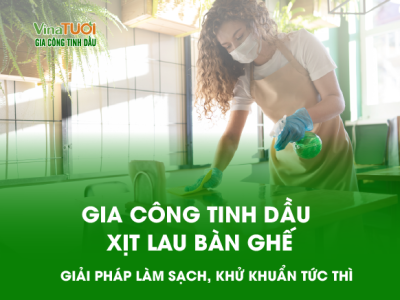 Gia Công Tinh Dầu Xịt Lau Bàn Ghế: Giải Pháp Làm Sạch & Khử Khuẩn Tức Thì, Đột Phá Cho Doanh Nghiệp Của Bạn