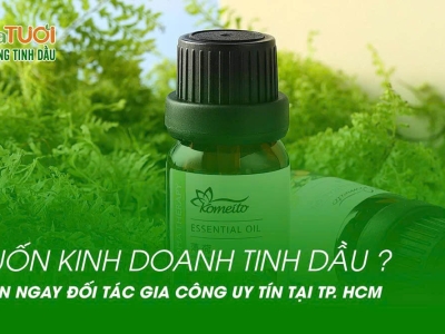 MUỐN KINH DOANH TINH DẦU ? CHỌN NGAY ĐỐI TÁC GIA CÔNG UY TÍN TẠI TP HỒ CHÍ MINH 