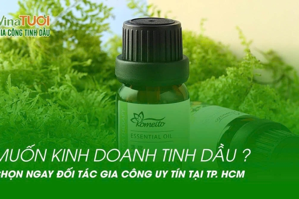Muốn kinh doanh tinh dầu? Chọn ngay đối tác gia công uy tín tại TP. Hồ Chí Minh